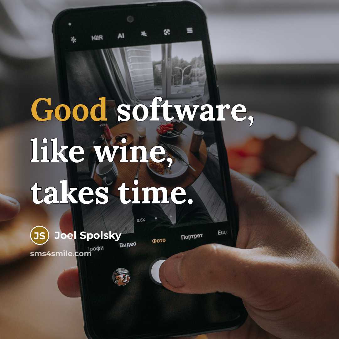 “Good software, like wine, takes time.” quote by Joel Spolsky
