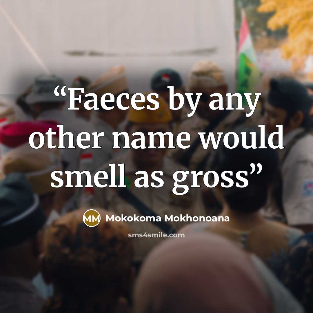 “Faeces by any other name would smell as gross” quote by Mokokoma Mokhonoana