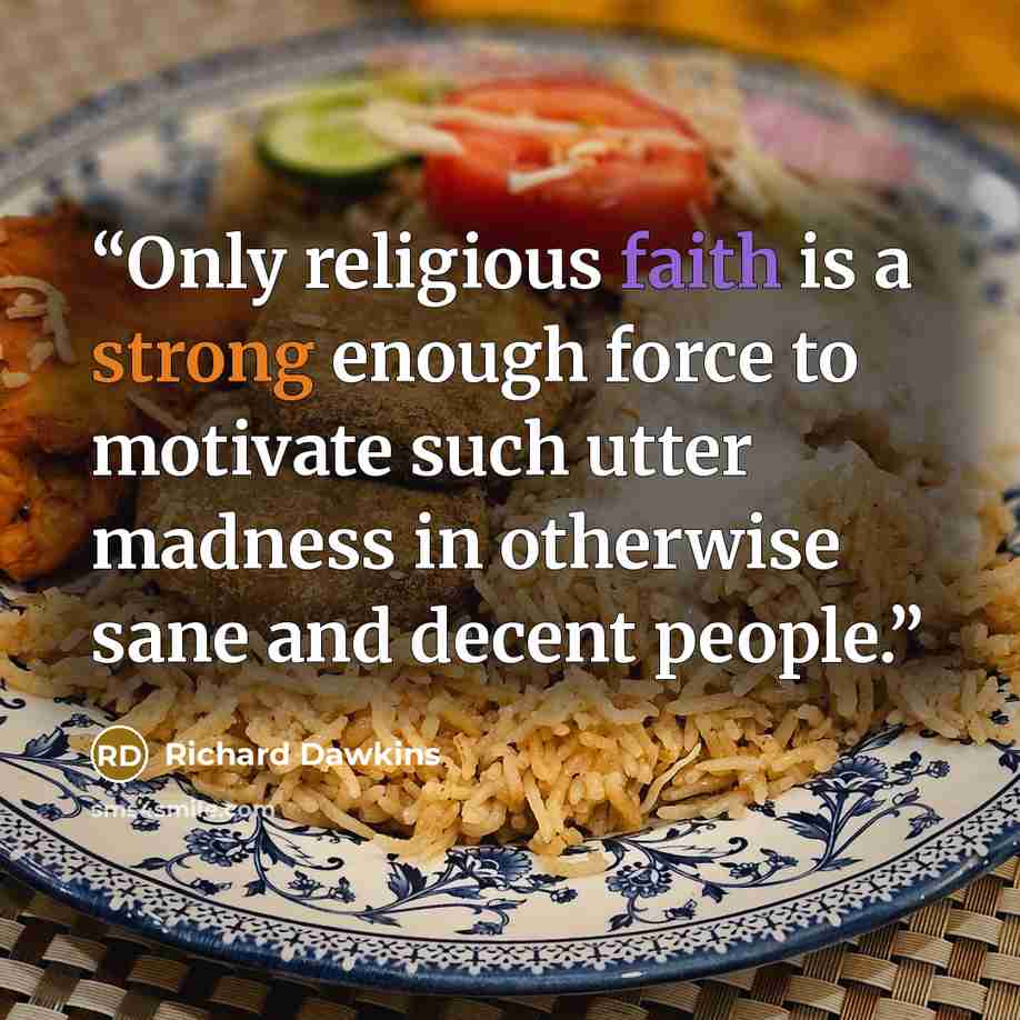 “Only religious faith is a strong enough force to motivate such utter madness in otherwise sane and decent people.” quote by Richard Dawkins