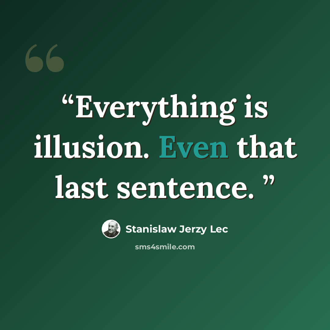 “Everything is illusion. Even that last sentence.” quote by Stanislaw Jerzy Lec