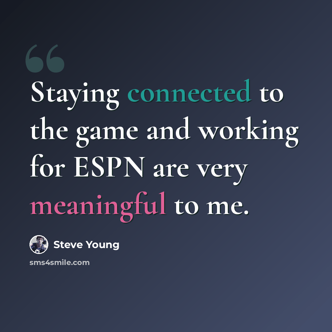“Staying connected to the game and working for ESPN are very meaningful to me.” quote by Steve Young