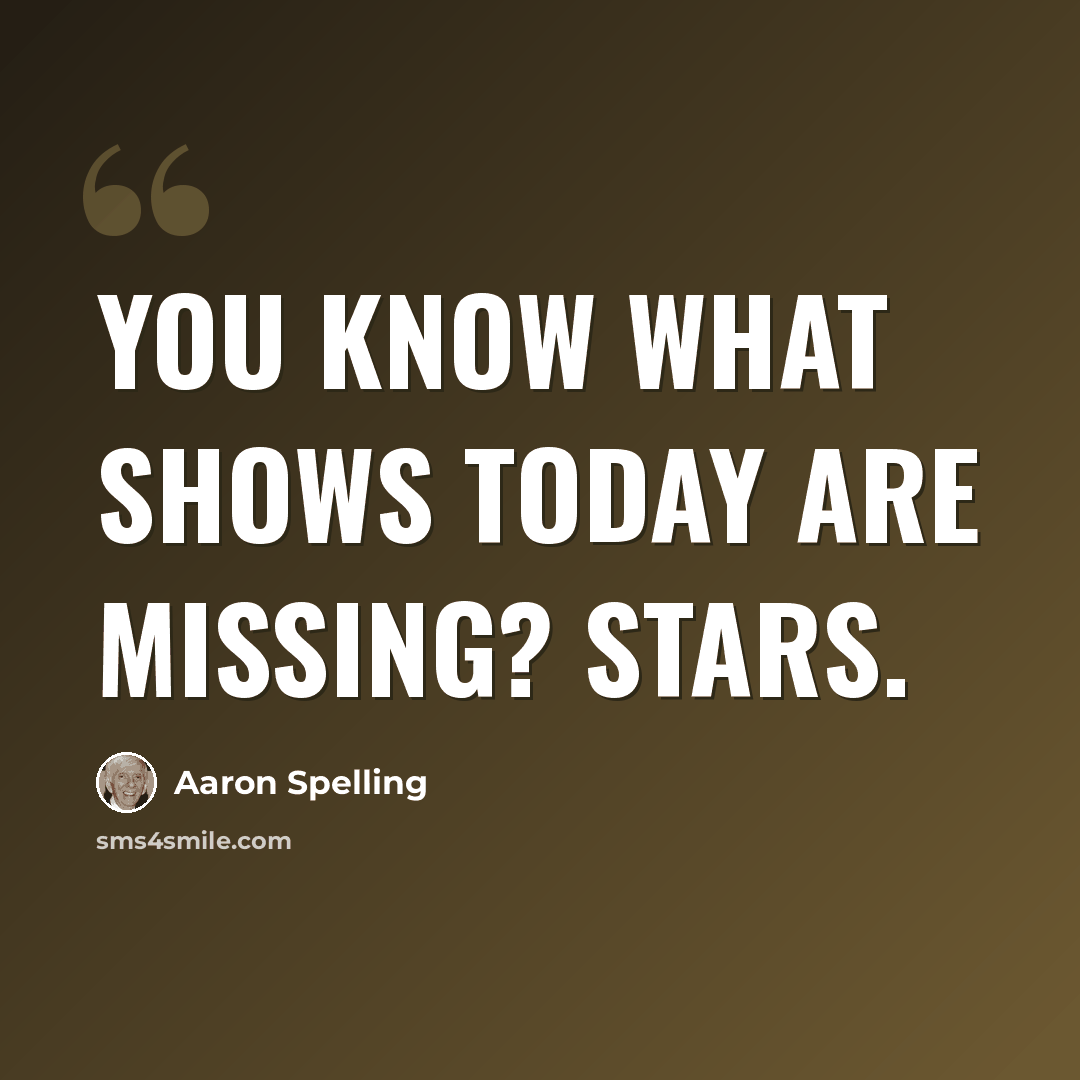 “You know what shows today are missing? Stars.” quote by Aaron Spelling