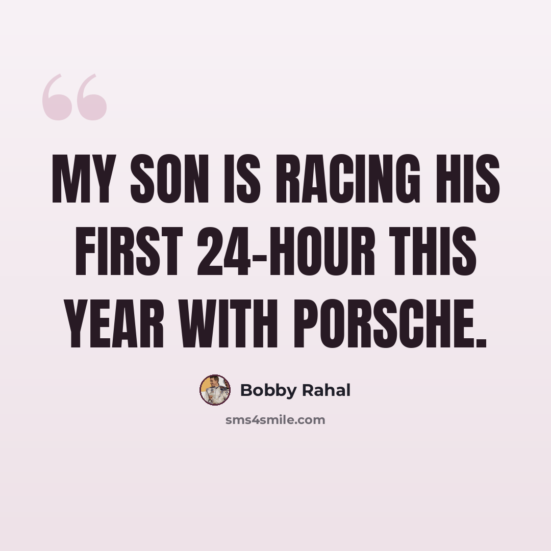 “My son is racing his first 24-hour this year with Porsche.” quote by Bobby Rahal