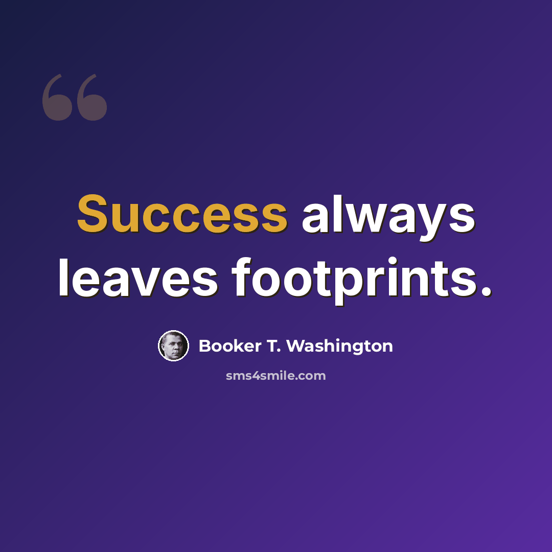 “Success always leaves footprints.” quote by Booker T. Washington