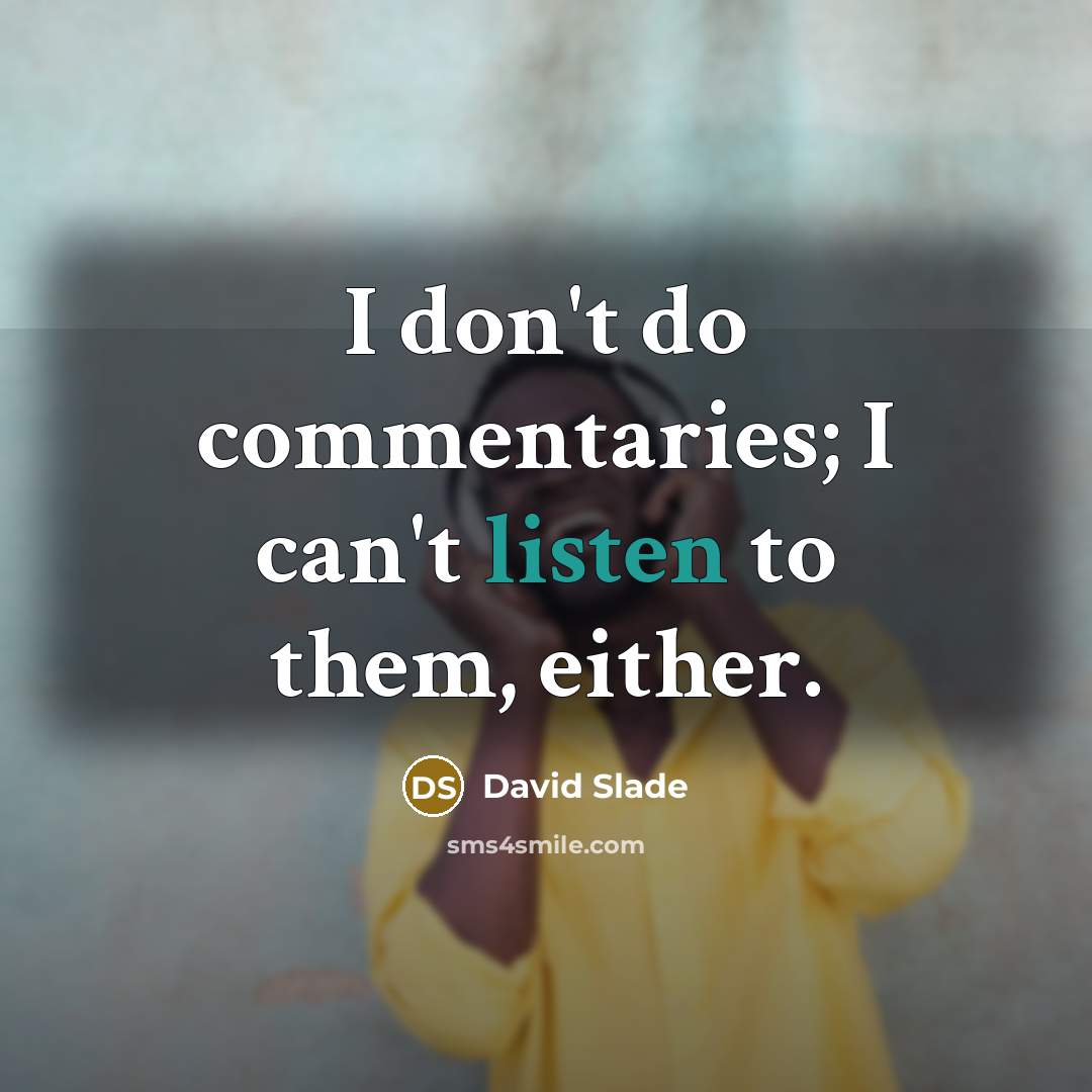 “I don't do commentaries; I can't listen to them, either.” quote by David Slade