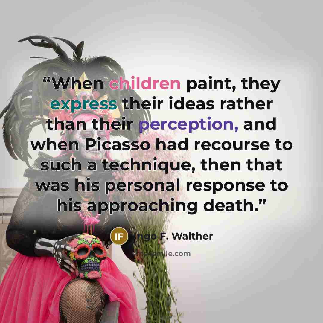 “When children paint, they express their ideas rather than their perception, and when Picasso had recourse to such a technique, then that was his personal response to his approaching death.” quote by Ingo F. Walther
