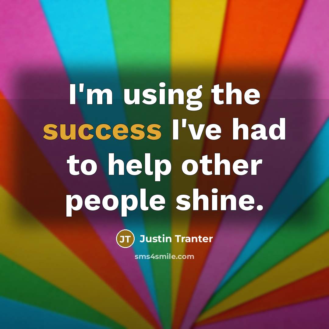 “I'm using the success I've had to help other people shine.” quote by Justin Tranter
