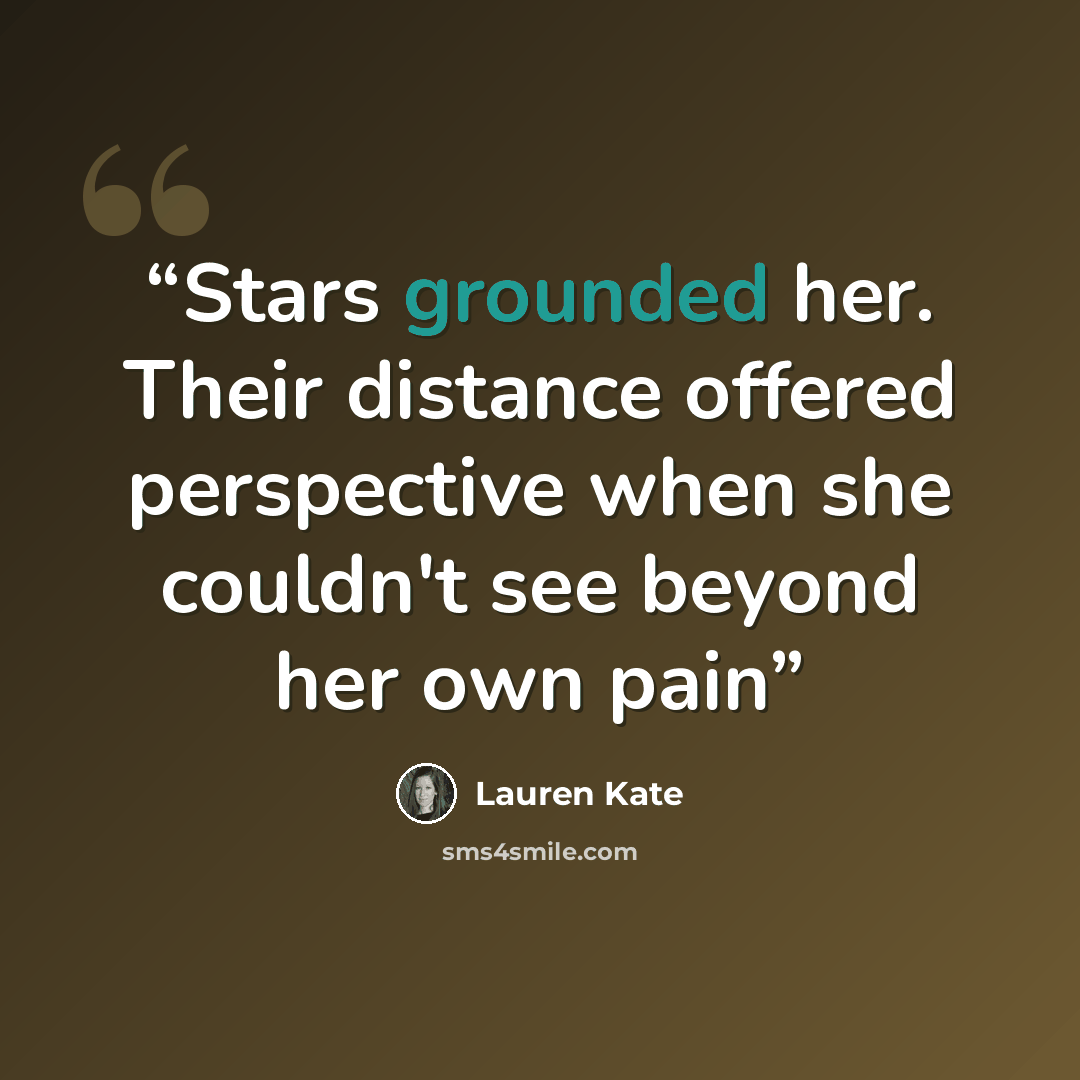 “Stars grounded her. Their distance offered perspective when she couldn't see beyond her own pain” quote by Lauren Kate