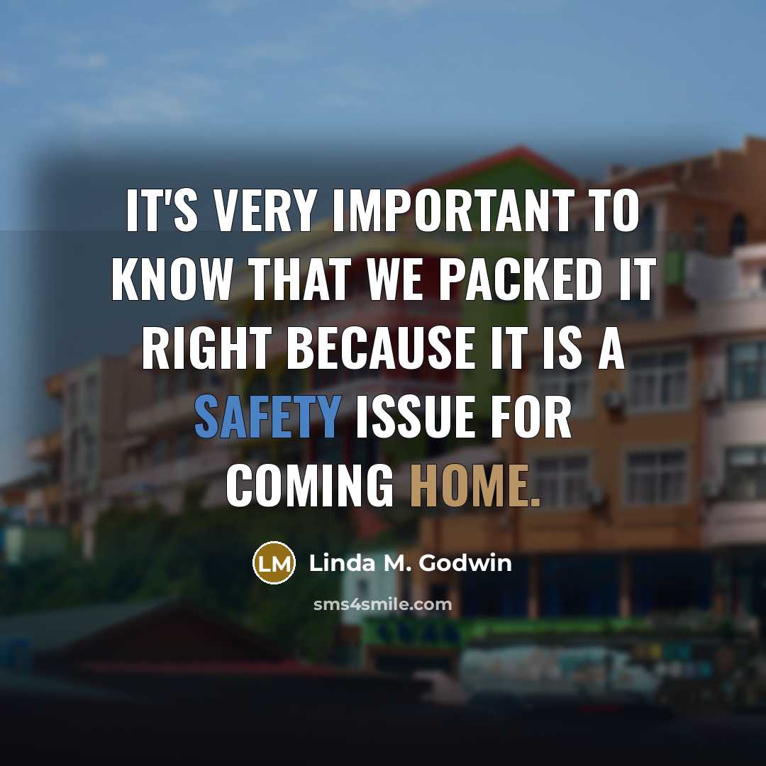 “It's very important to know that we packed it right because it is a safety issue for coming home.” quote by Linda M. Godwin