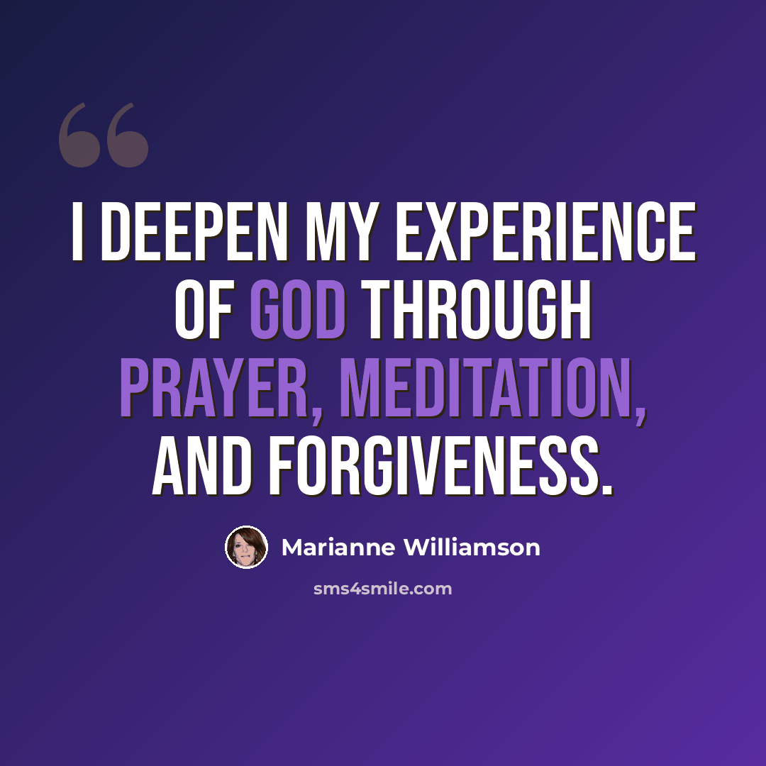 “I deepen my experience of God through prayer, meditation, and forgiveness.” quote by Marianne Williamson