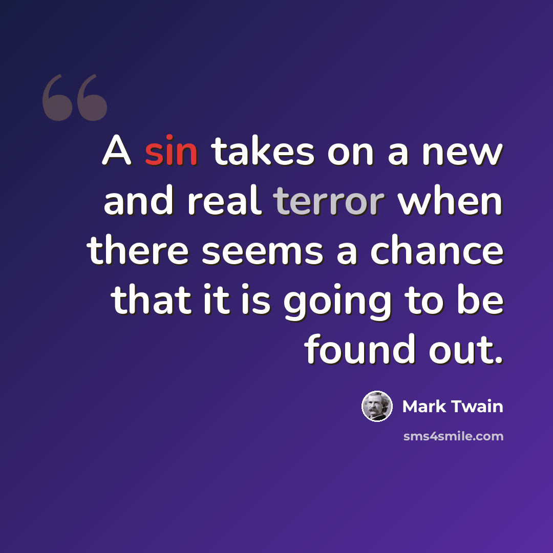“A sin takes on a new and real terror when there seems a chance that it is going to be found out.” quote by Mark Twain