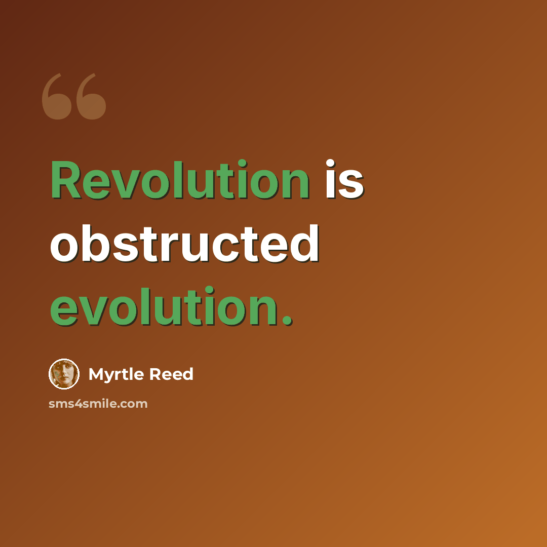 “Revolution is obstructed evolution.” quote by Myrtle Reed