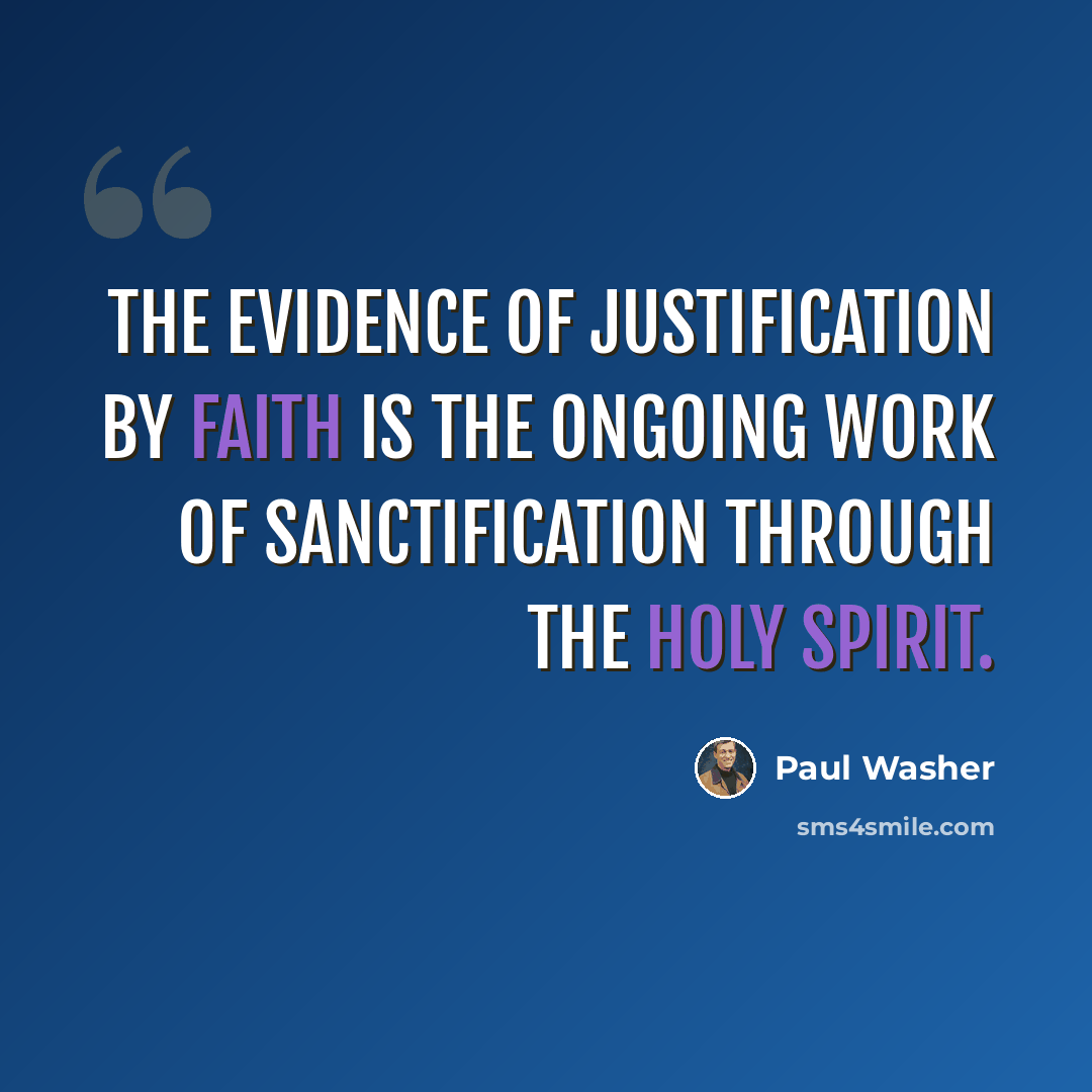 “The evidence of justification by faith is the ongoing work of sanctification through the Holy Spirit.” quote by Paul Washer