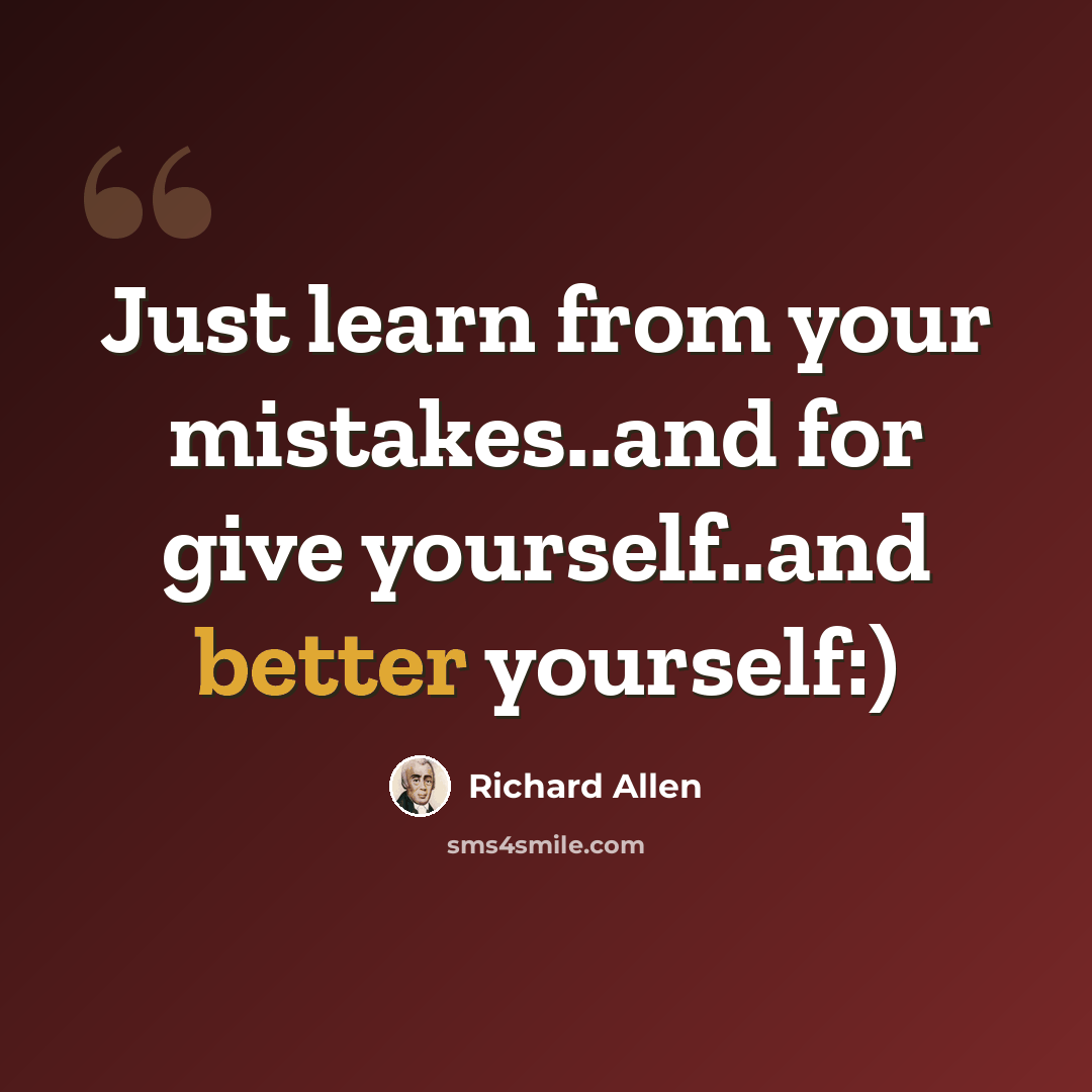 “Just learn from your mistakes..and for give yourself..and better yourself:)” quote by Richard Allen