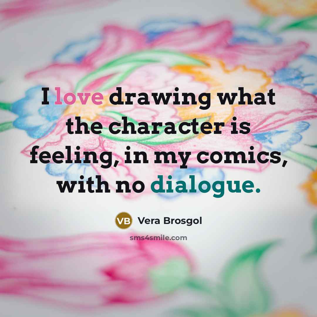 “I love drawing what the character is feeling, in my comics, with no dialogue.” quote by Vera Brosgol