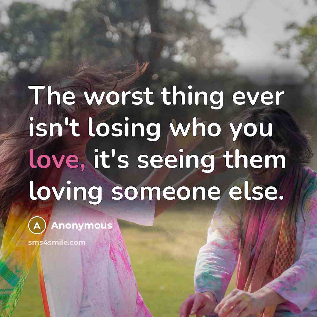 “The worst thing ever isn't losing who you love, it's seeing them loving someone else.” quote by Anonymous