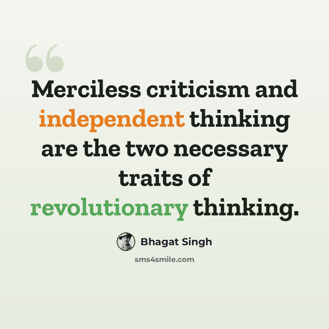 “Merciless criticism and independent thinking are the two necessary traits of revolutionary thinking.” quote by Bhagat Singh