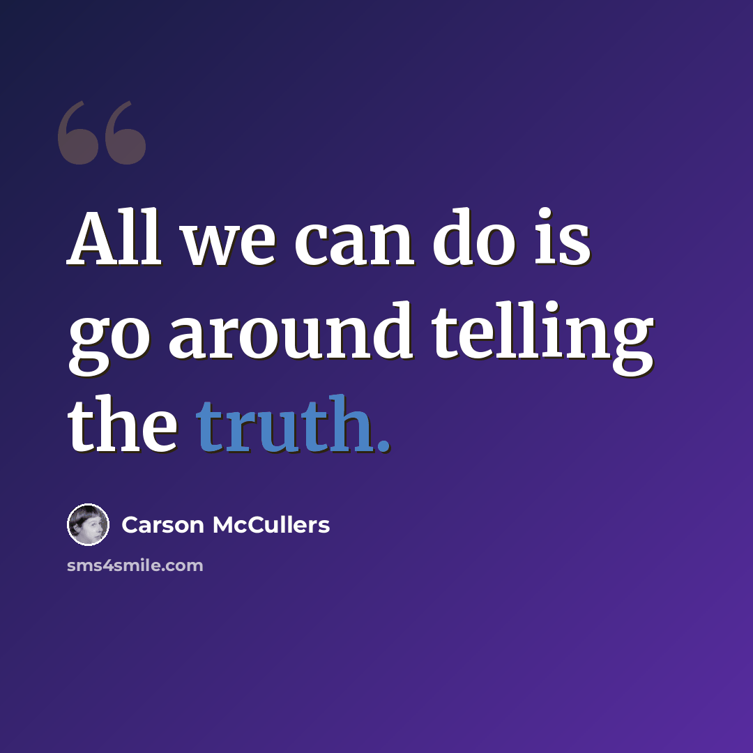 “All we can do is go around telling the truth.” quote by Carson McCullers