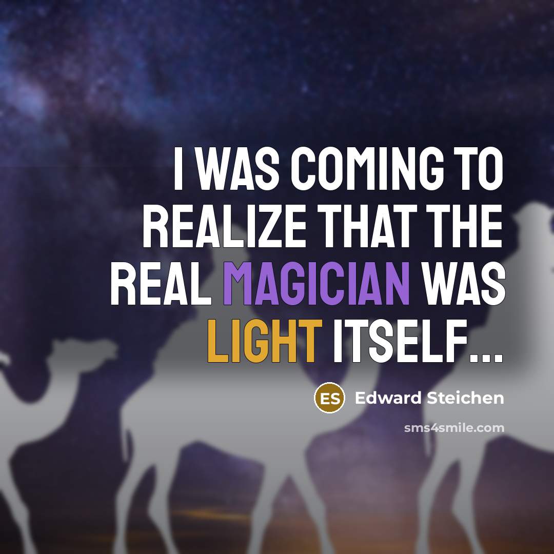 “I was coming to realize that the real magician was light itself...” quote by Edward Steichen