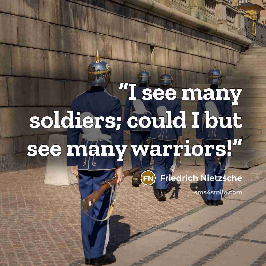 “I see many soldiers; could I but see many warriors!” quote by Friedrich Nietzsche