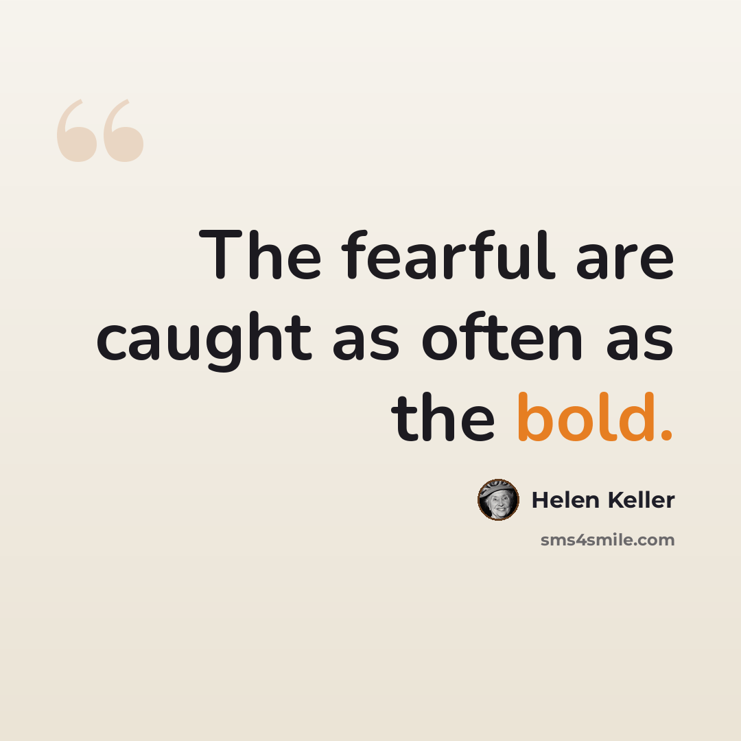 “The fearful are caught as often as the bold.” quote by Helen Keller