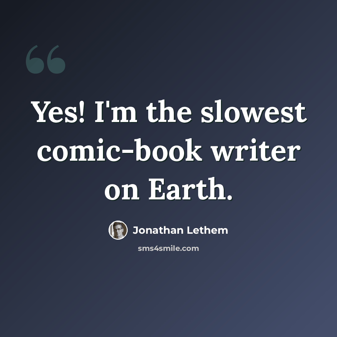 “Yes! I'm the slowest comic-book writer on Earth.” quote by Jonathan Lethem