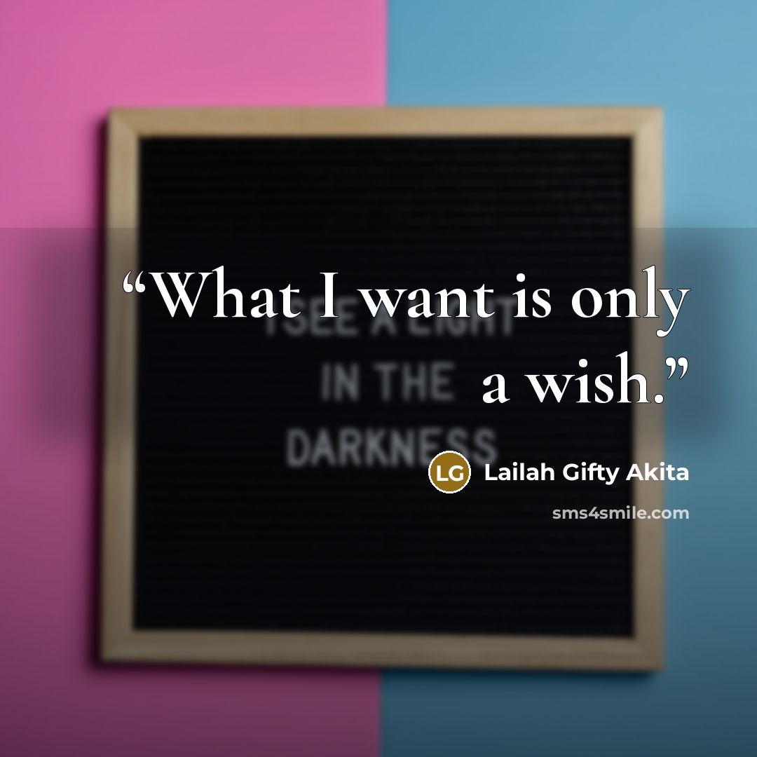 “What I want is only a wish.” quote by Lailah Gifty Akita