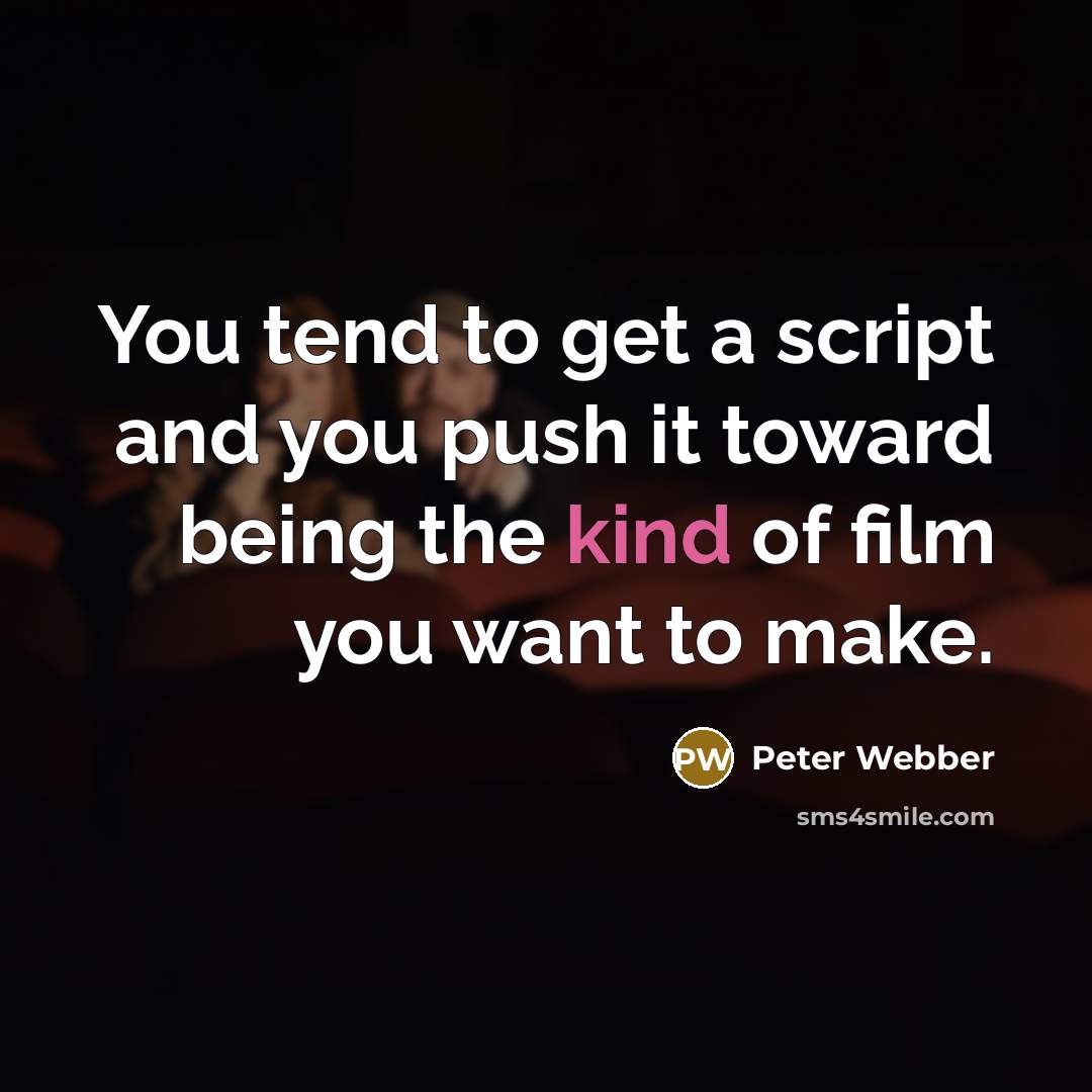 “You tend to get a script and you push it toward being the kind of film you want to make.” quote by Peter Webber
