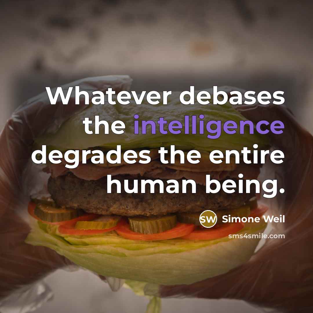 “Whatever debases the intelligence degrades the entire human being.” quote by Simone Weil