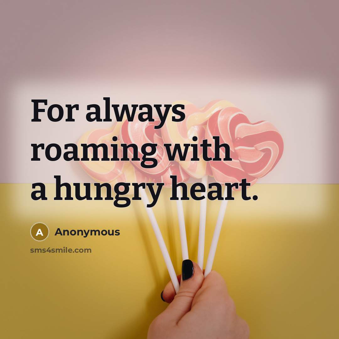“For always roaming with a hungry heart.” quote by Anonymous