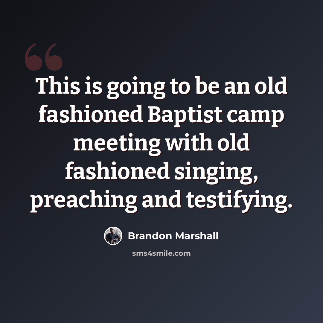 “This is going to be an old fashioned Baptist camp meeting with old fashioned singing, preaching and testifying.” quote by Brandon Marshall
