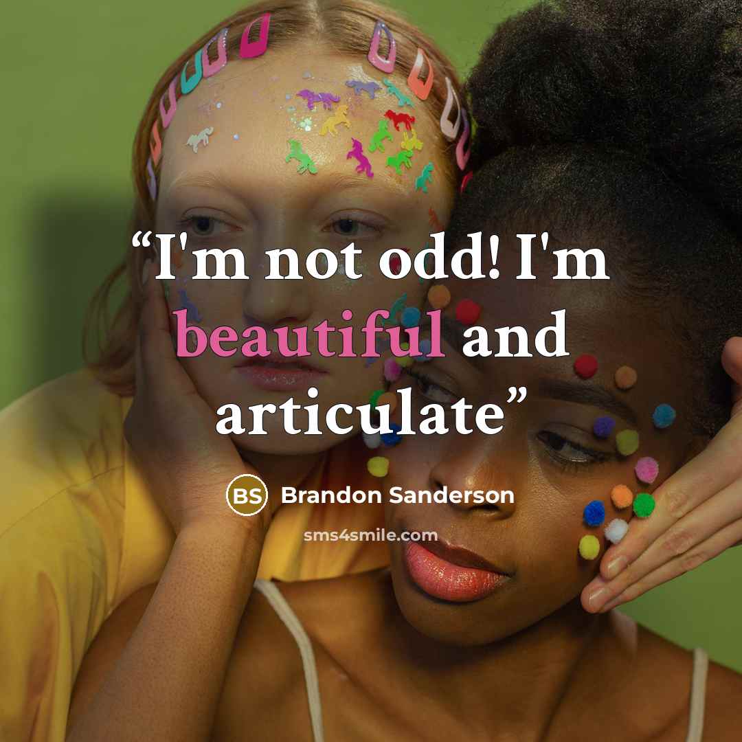 “I'm not odd! I'm beautiful and articulate” quote by Brandon Sanderson