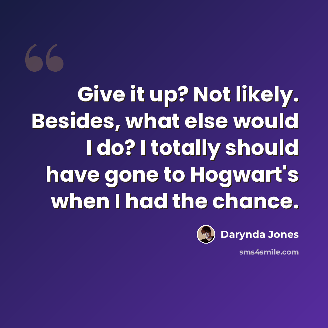 “Give it up? Not likely. Besides, what else would I do? I totally should have gone to Hogwart's when I had the chance.” quote by Darynda Jones