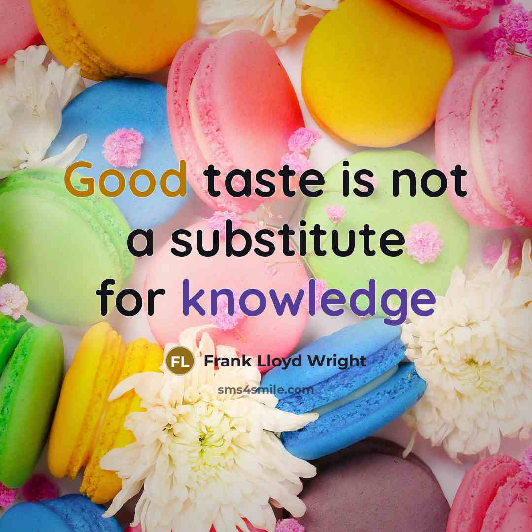 “Good taste is not a substitute for knowledge” quote by Frank Lloyd Wright