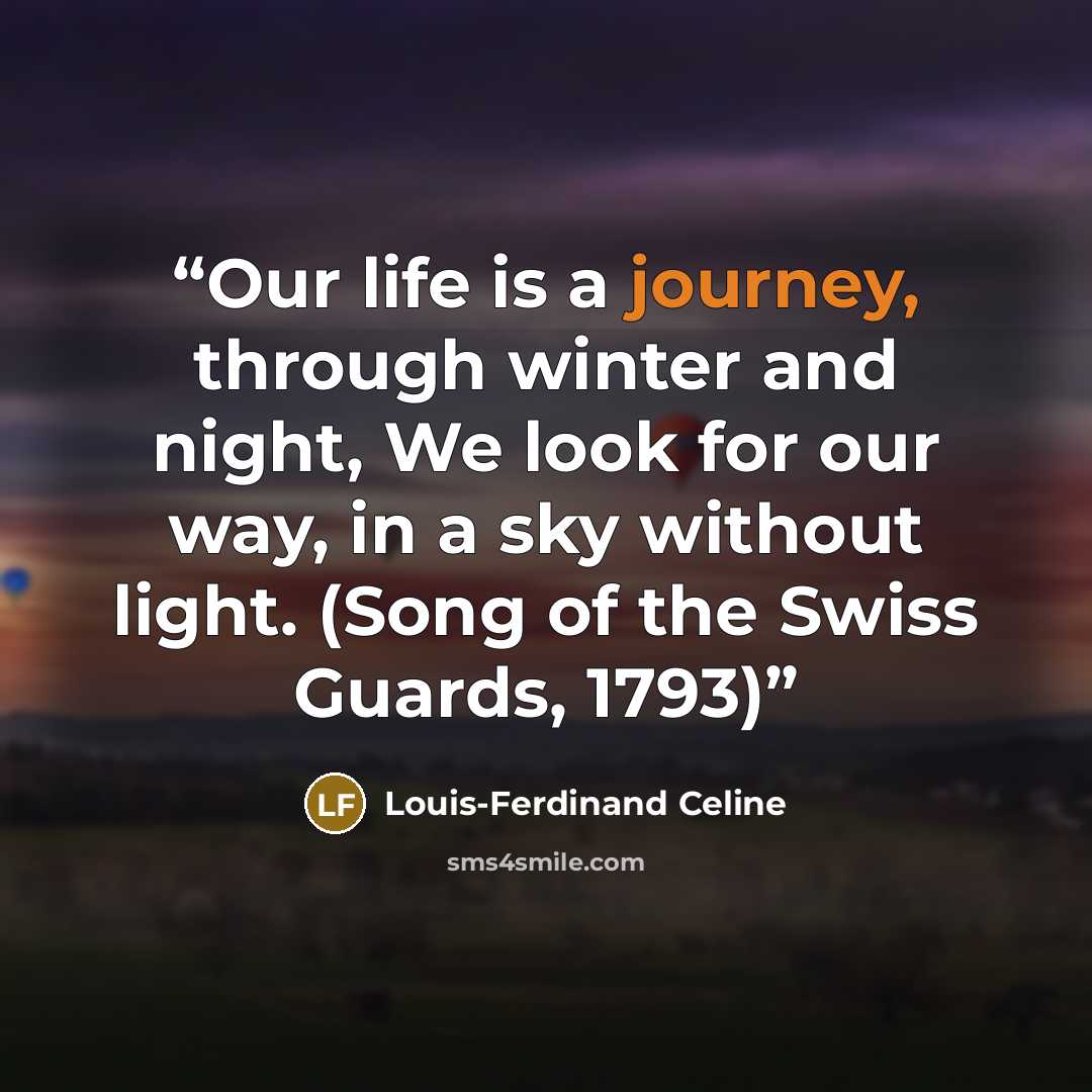 “Our life is a journey, through winter and night, We look for our way, in a sky without light. (Song of the Swiss Guards, 1793)” quote by Louis-Ferdinand Céline