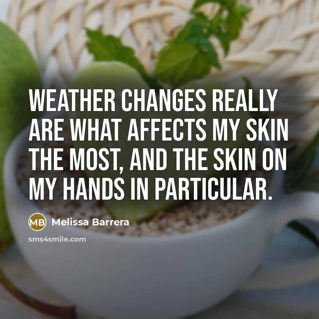 “Weather changes really are what affects my skin the most, and the skin on my hands in particular.” quote by Melissa Barrera