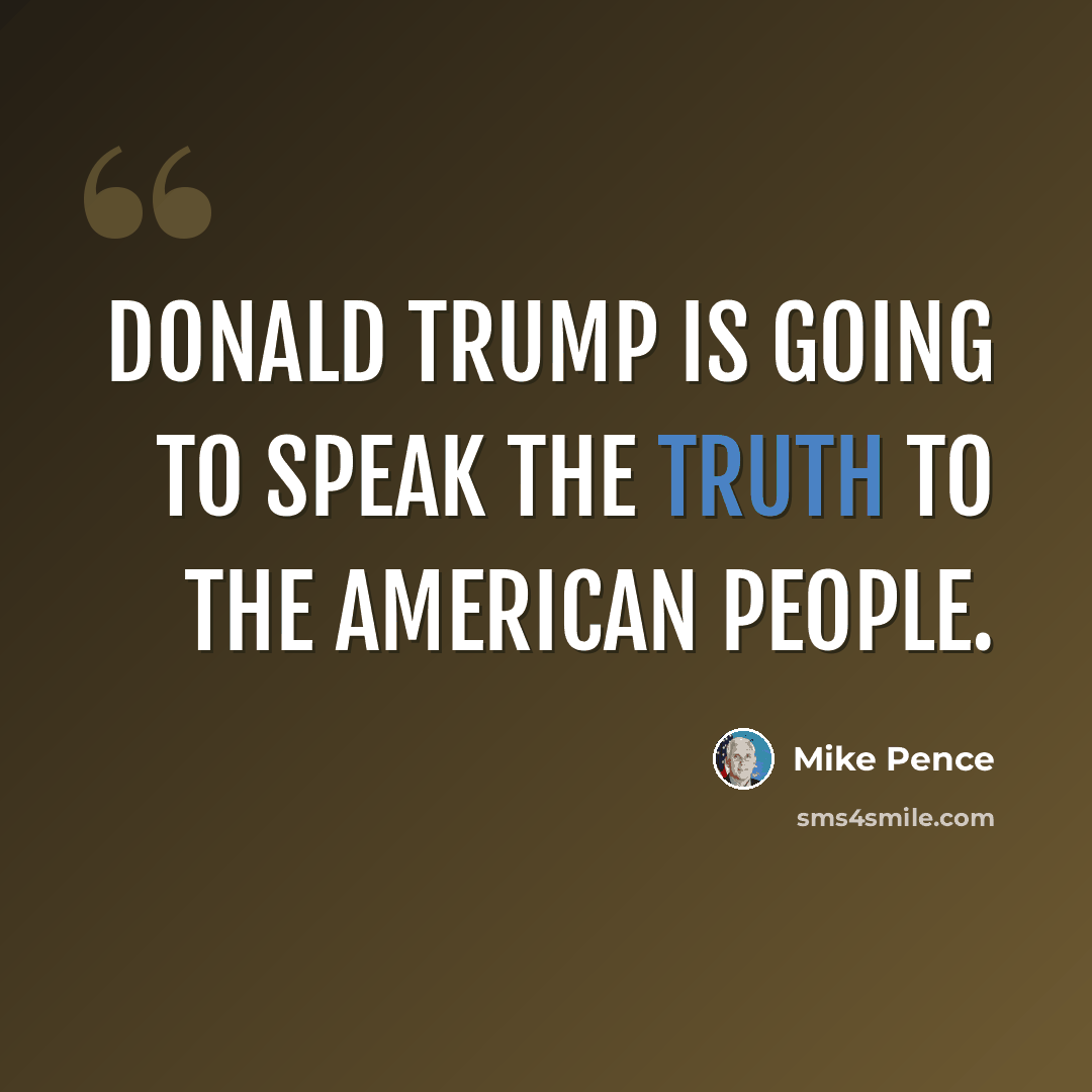 “Donald Trump is going to speak the truth to the American people.” quote by Mike Pence