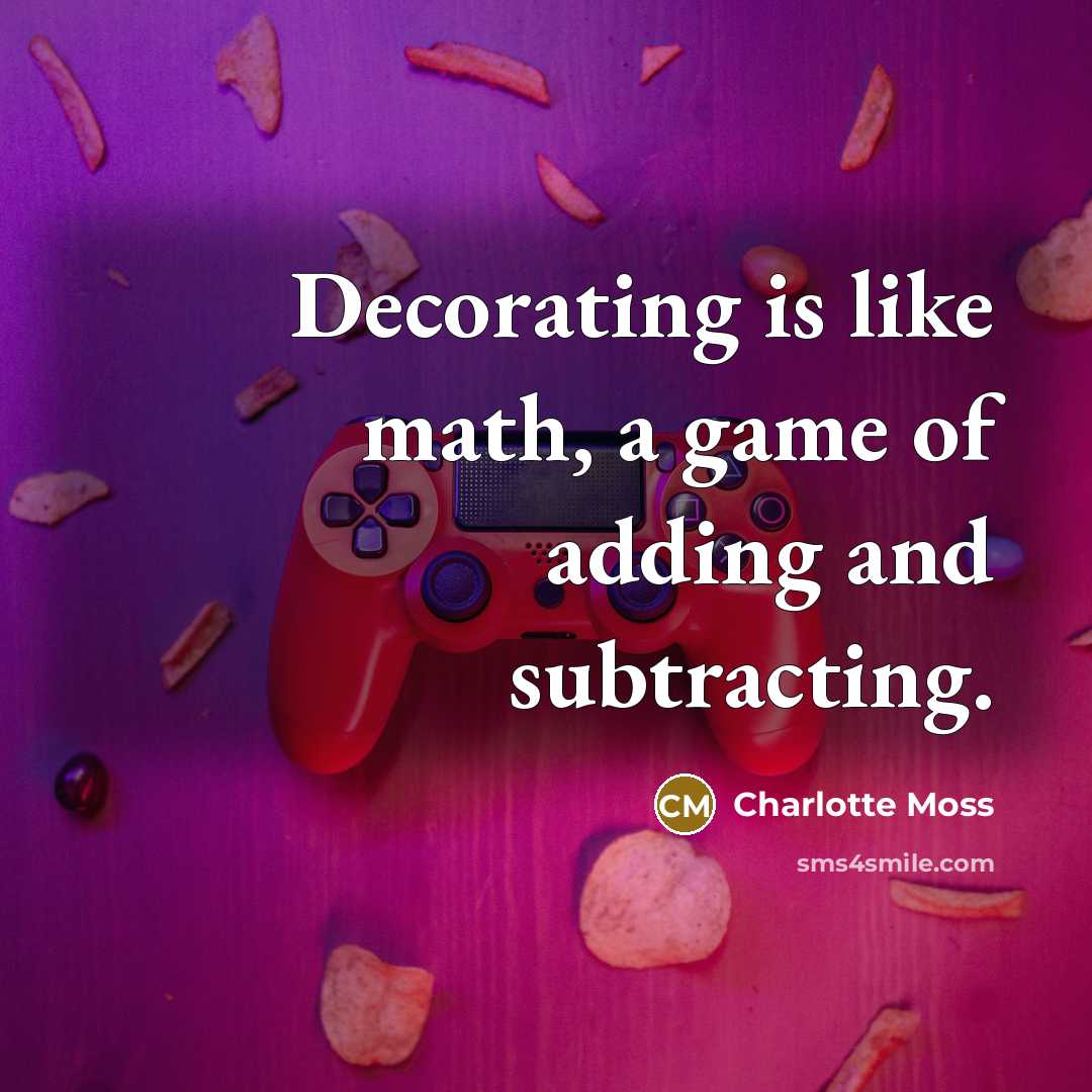 “Decorating is like math, a game of adding and subtracting.” quote by Charlotte Moss