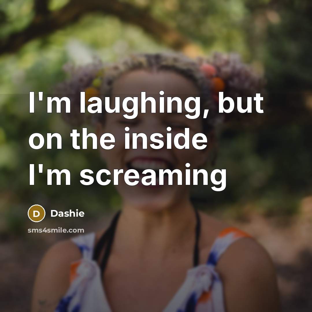 “I'm laughing, but on the inside I'm screaming” quote by Dashie
