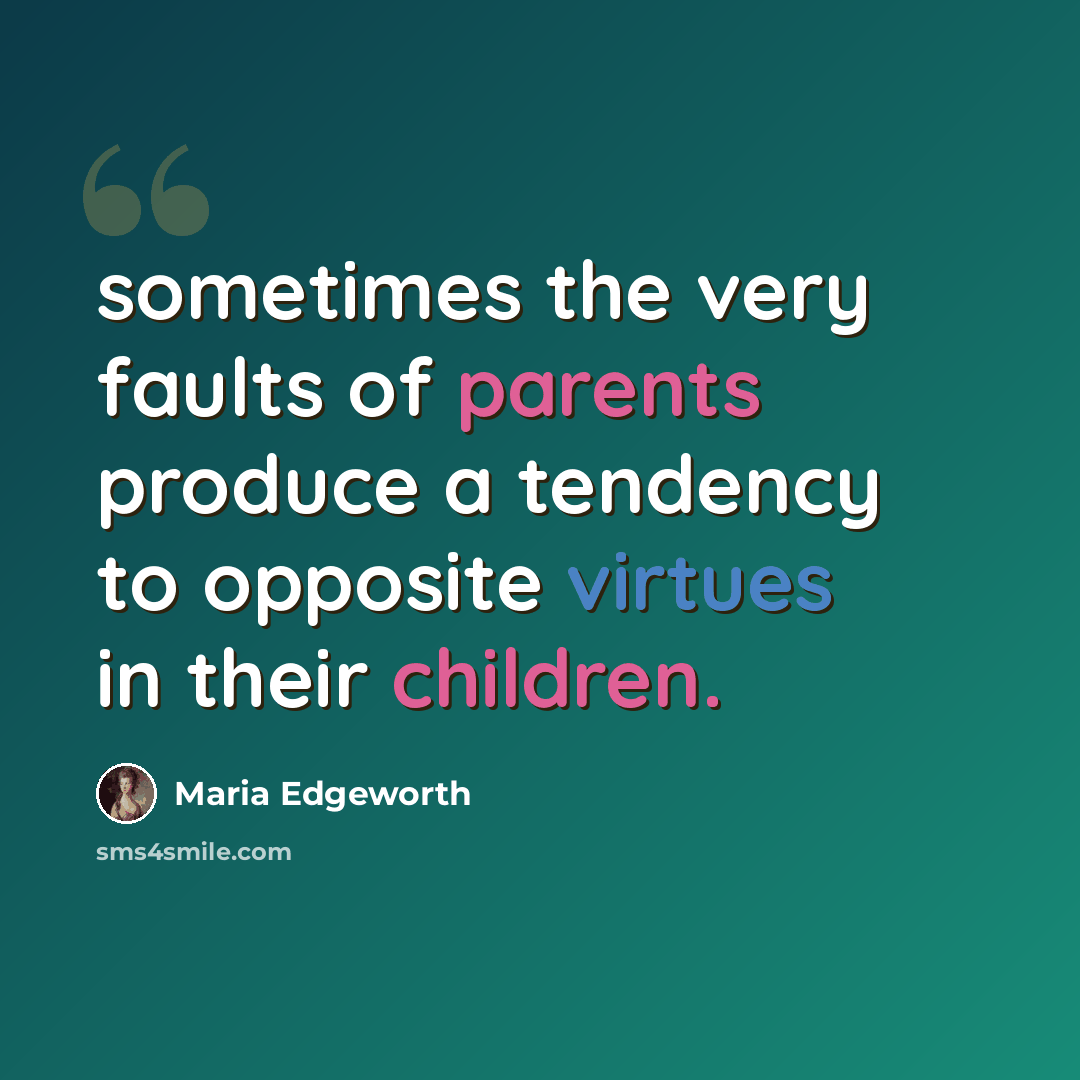 “sometimes the very faults of parents produce a tendency to opposite virtues in their children.” quote by Maria Edgeworth