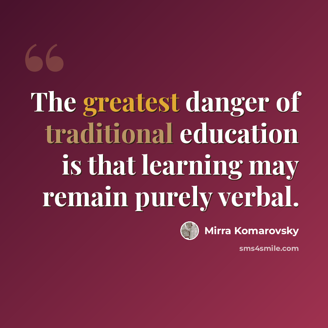 “The greatest danger of traditional education is that learning may remain purely verbal.” quote by Mirra Komarovsky