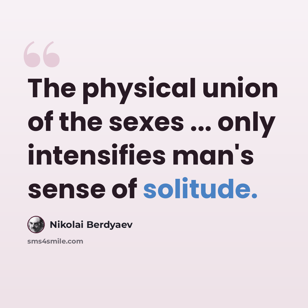 “The physical union of the sexes ... only intensifies man's sense of solitude.” quote by Nikolai Berdyaev