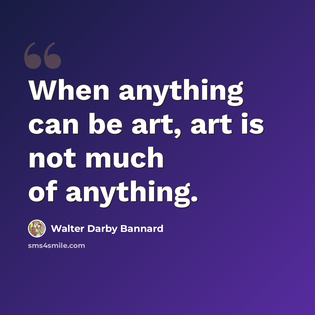 “When anything can be art, art is not much of anything.” quote by Walter Darby Bannard