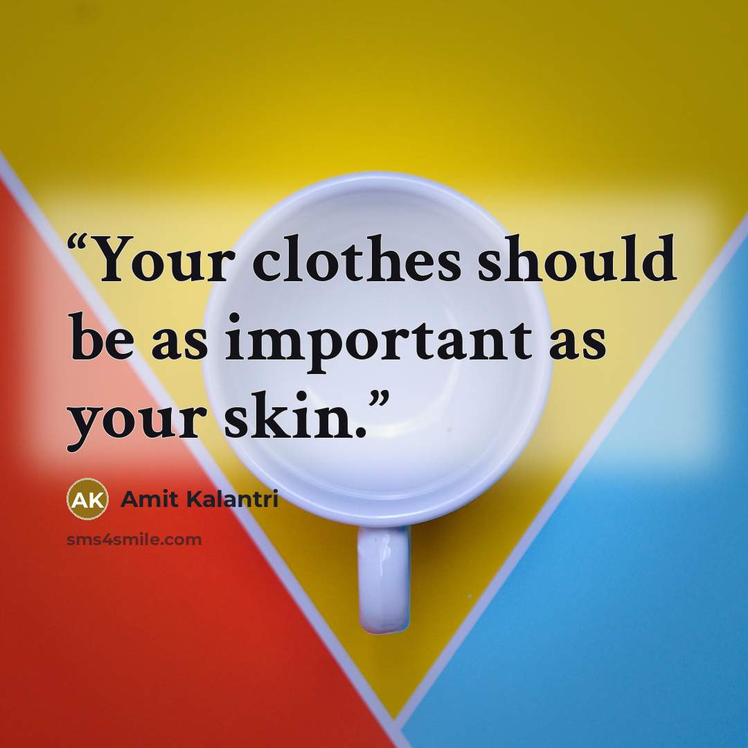 “Your clothes should be as important as your skin.” quote by Amit Kalantri