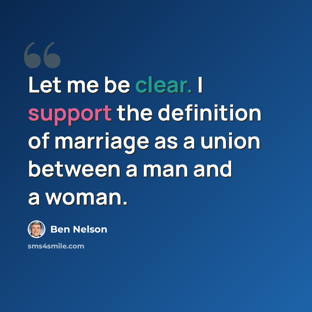 “Let me be clear. I support the definition of marriage as a union between a man and a woman.” quote by Ben Nelson