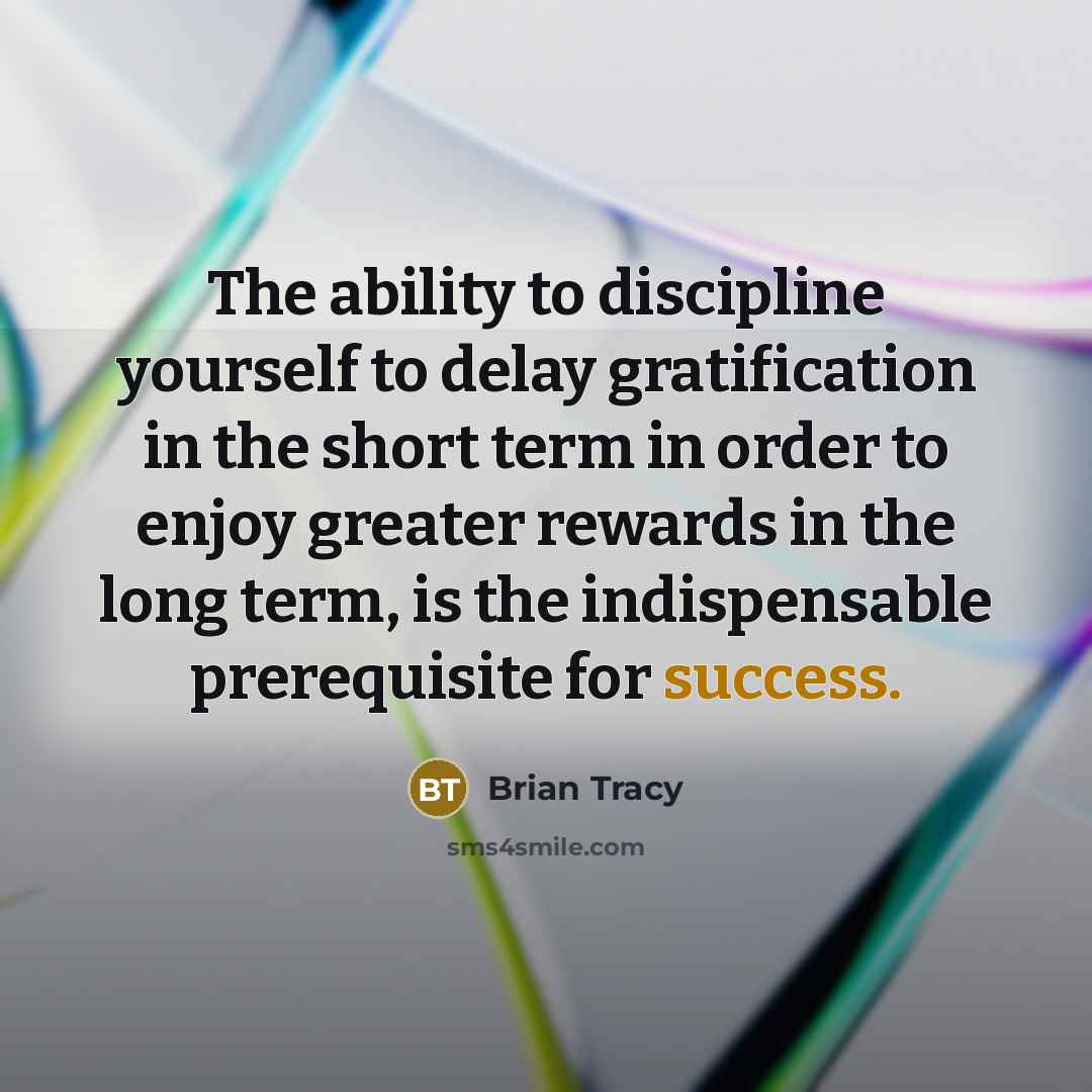 “The ability to discipline yourself to delay gratification in the short term in order to enjoy greater rewards in the long term, is the indispensable prerequisite for success.” quote by Brian Tracy
