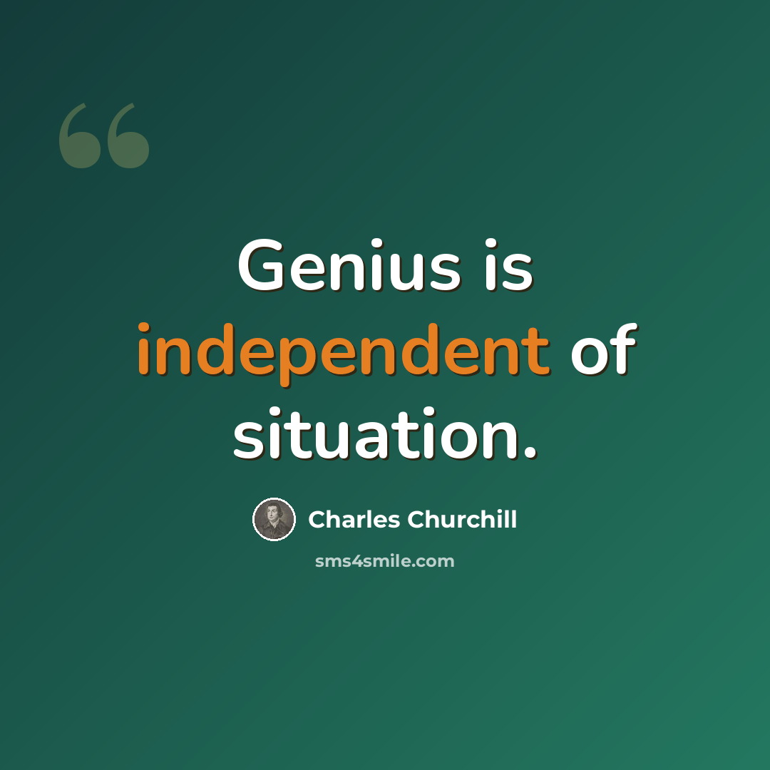 “Genius is independent of situation.” quote by Charles Churchill