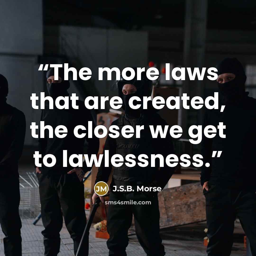 “The more laws that are created, the closer we get to lawlessness.” quote by J.S.B. Morse