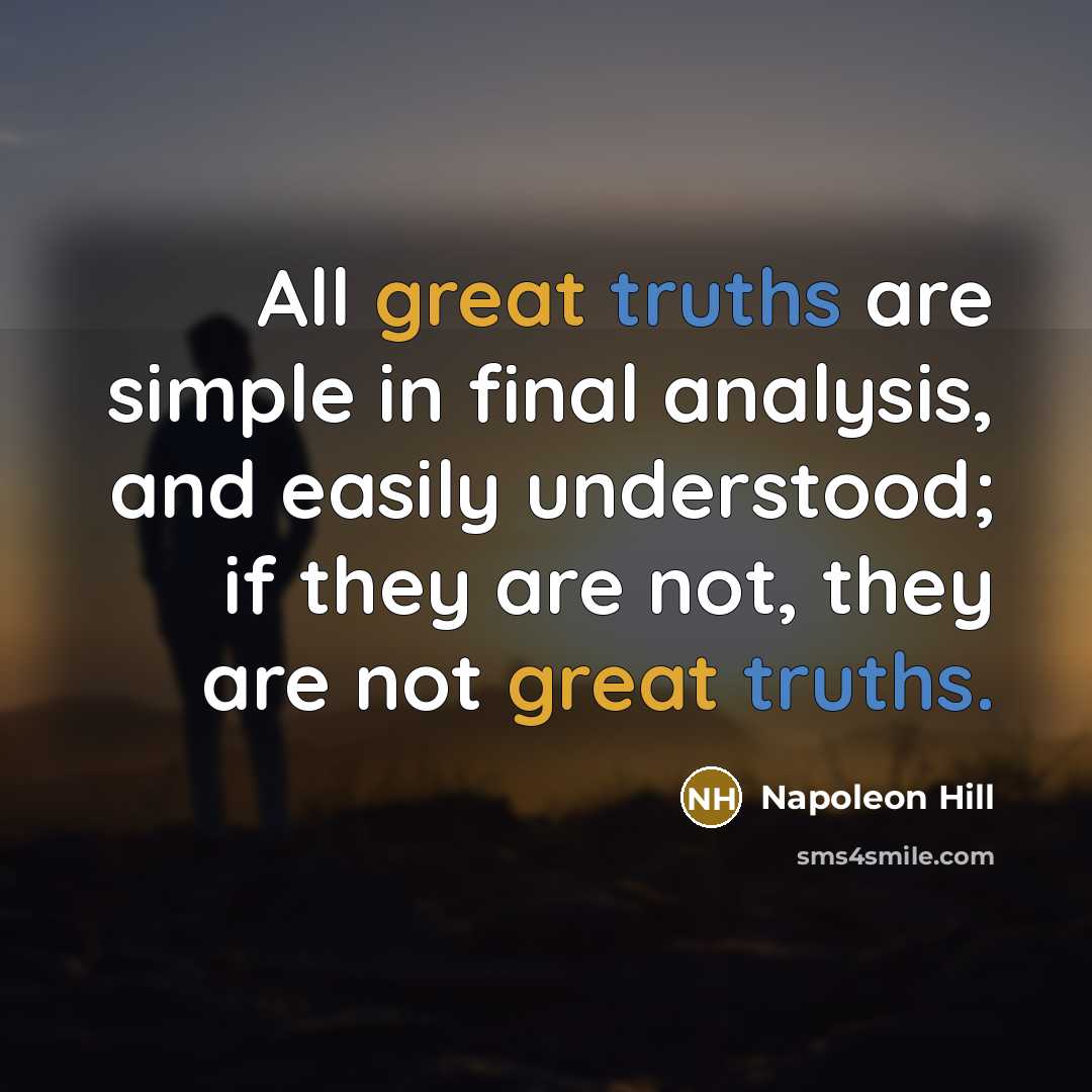 “All great truths are simple in final analysis, and easily understood; if they are not, they are not great truths.” quote by Napoleon Hill