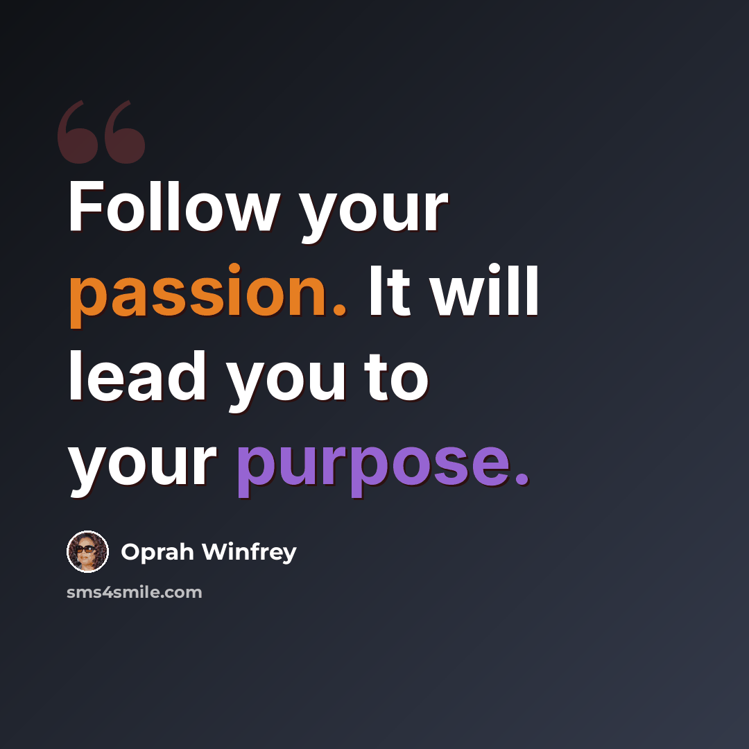 “Follow your passion. It will lead you to your purpose.” quote by Oprah Winfrey